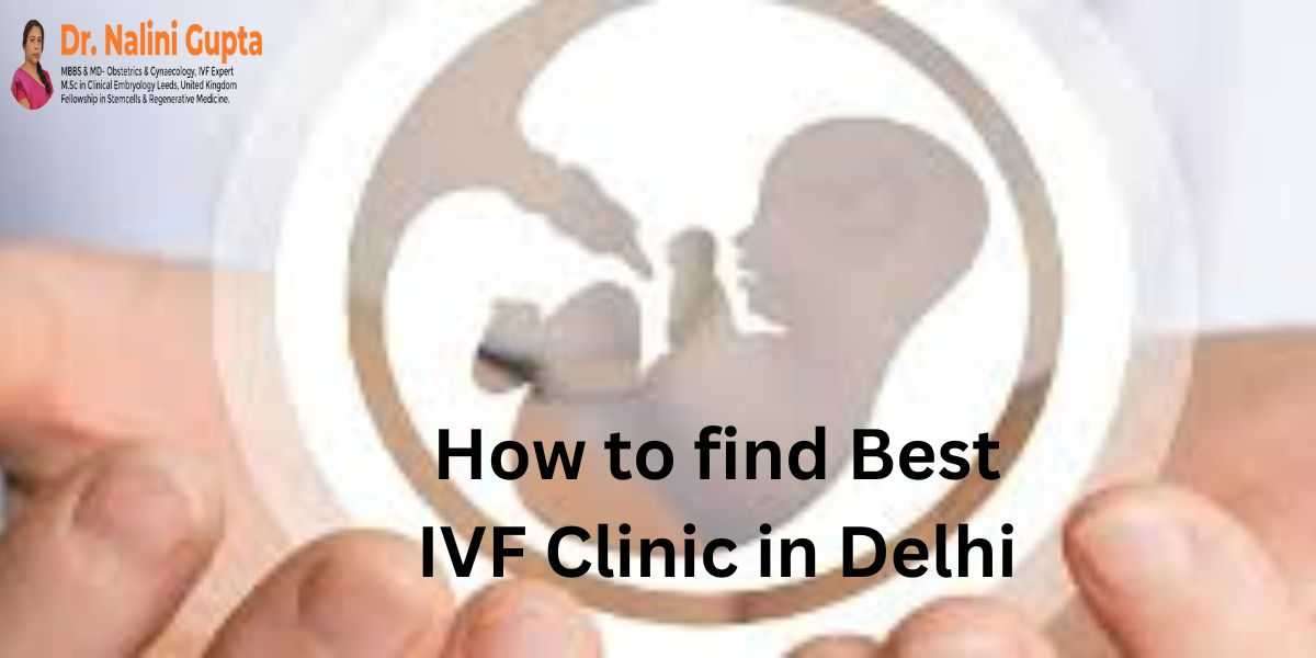 How to find Best IVF Clinic in Delhi